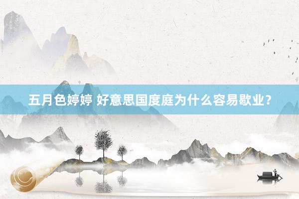 五月色婷婷 好意思国度庭为什么容易歇业？