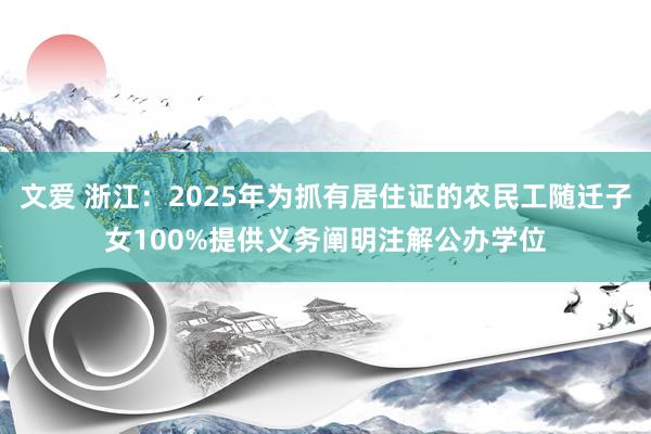 文爱 浙江：2025年为抓有居住证的农民工随迁子女100%提供义务阐明注解公办学位